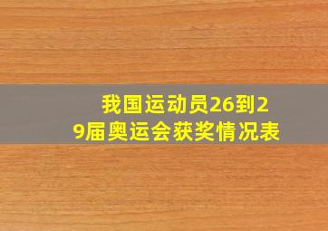 我国运动员26到29届奥运会获奖情况表