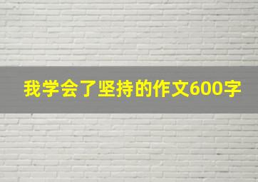 我学会了坚持的作文600字