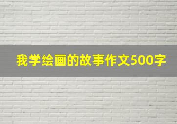 我学绘画的故事作文500字