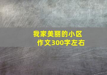 我家美丽的小区作文300字左右