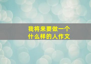 我将来要做一个什么样的人作文