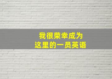 我很荣幸成为这里的一员英语