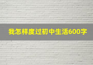 我怎样度过初中生活600字