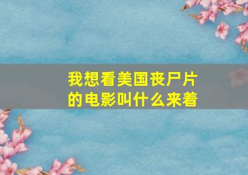 我想看美国丧尸片的电影叫什么来着