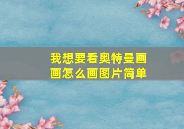 我想要看奥特曼画画怎么画图片简单