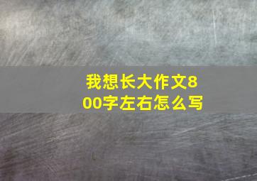 我想长大作文800字左右怎么写