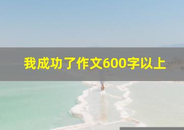 我成功了作文600字以上