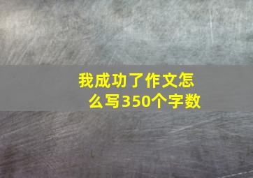 我成功了作文怎么写350个字数