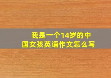 我是一个14岁的中国女孩英语作文怎么写