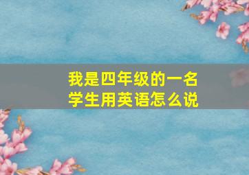 我是四年级的一名学生用英语怎么说