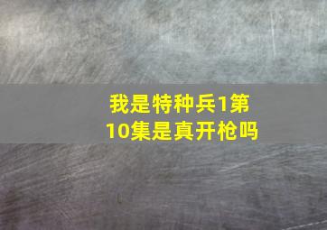 我是特种兵1第10集是真开枪吗