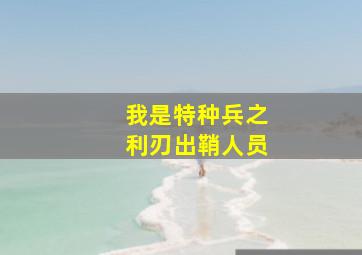 我是特种兵之利刃出鞘人员