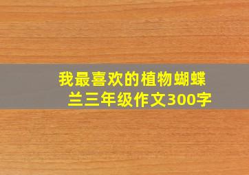 我最喜欢的植物蝴蝶兰三年级作文300字