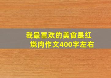 我最喜欢的美食是红烧肉作文400字左右