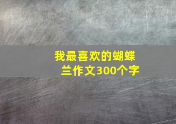 我最喜欢的蝴蝶兰作文300个字