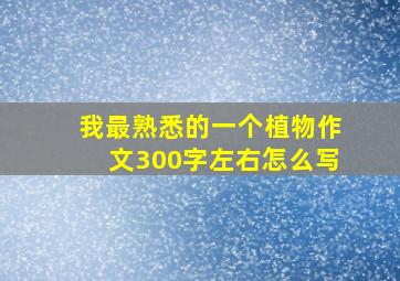 我最熟悉的一个植物作文300字左右怎么写