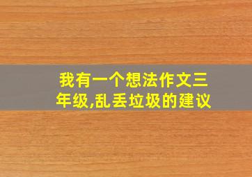 我有一个想法作文三年级,乱丢垃圾的建议