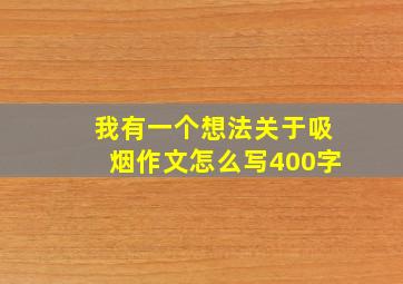 我有一个想法关于吸烟作文怎么写400字