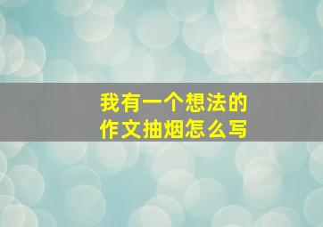 我有一个想法的作文抽烟怎么写