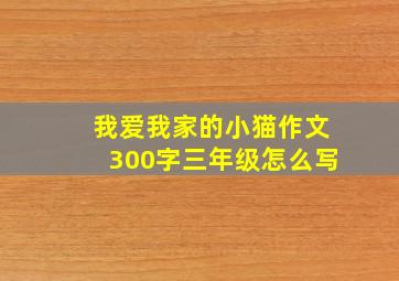 我爱我家的小猫作文300字三年级怎么写