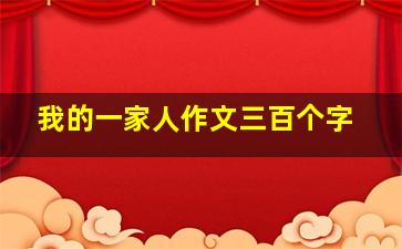 我的一家人作文三百个字