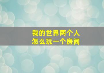 我的世界两个人怎么玩一个房间