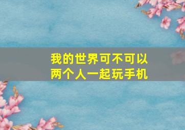 我的世界可不可以两个人一起玩手机