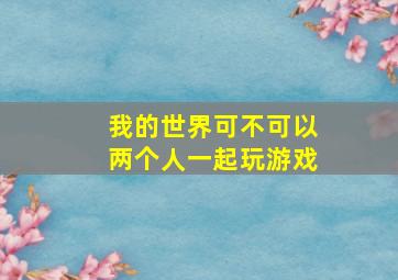 我的世界可不可以两个人一起玩游戏