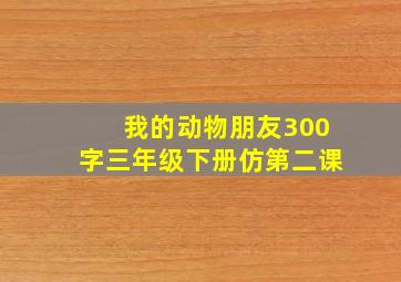 我的动物朋友300字三年级下册仿第二课