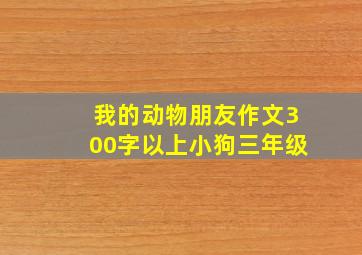 我的动物朋友作文300字以上小狗三年级