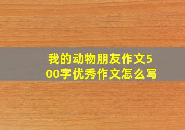 我的动物朋友作文500字优秀作文怎么写