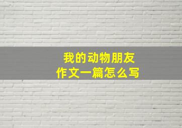 我的动物朋友作文一篇怎么写