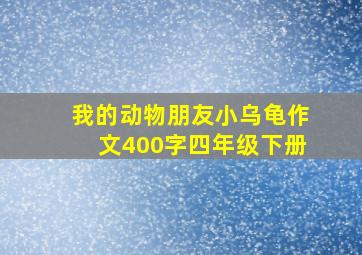 我的动物朋友小乌龟作文400字四年级下册