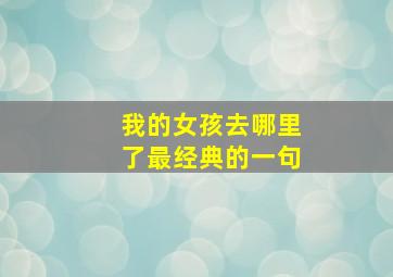 我的女孩去哪里了最经典的一句