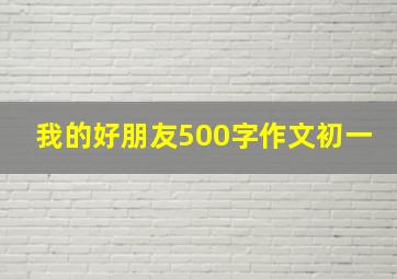 我的好朋友500字作文初一