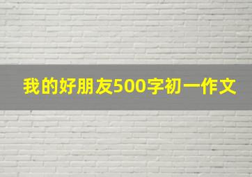 我的好朋友500字初一作文