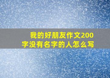 我的好朋友作文200字没有名字的人怎么写