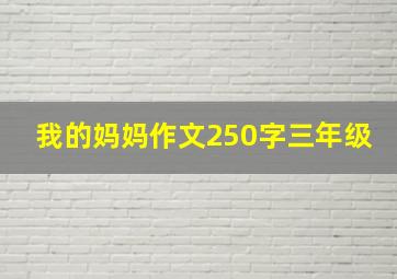 我的妈妈作文250字三年级