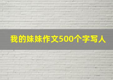 我的妹妹作文500个字写人