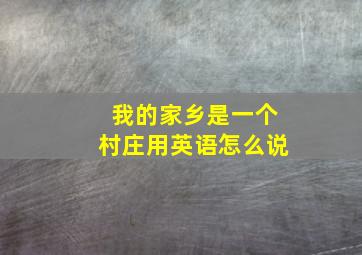 我的家乡是一个村庄用英语怎么说