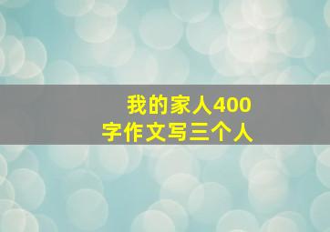 我的家人400字作文写三个人