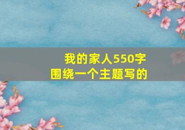 我的家人550字围绕一个主题写的