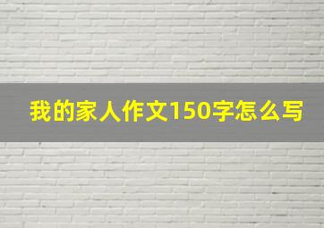 我的家人作文150字怎么写