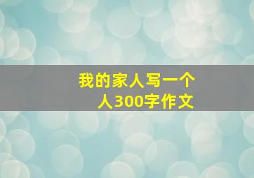 我的家人写一个人300字作文