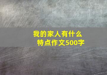 我的家人有什么特点作文500字