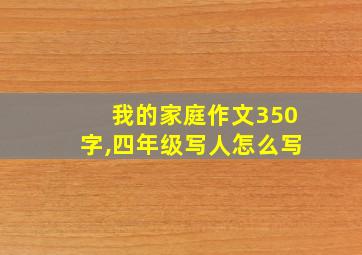 我的家庭作文350字,四年级写人怎么写