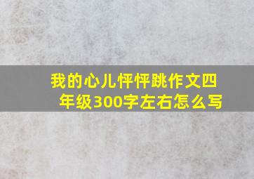 我的心儿怦怦跳作文四年级300字左右怎么写