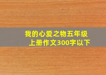 我的心爱之物五年级上册作文300字以下