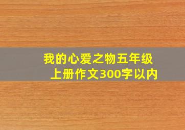 我的心爱之物五年级上册作文300字以内