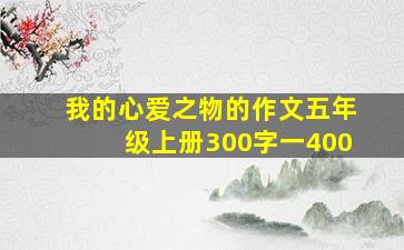 我的心爱之物的作文五年级上册300字一400